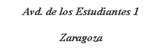 Cuadro de texto: Avd. de los Estudiantes 1
Zaragoza
 
 
